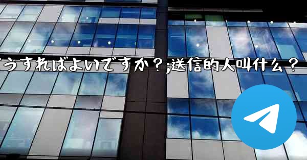 Telegramメッセージを送信するにはどうすればよいですか？;送信的人叫什么？
