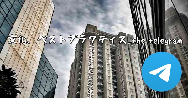 Telegram-パート 14- コミュニティ、文化、ベストプラクティス_the telegram