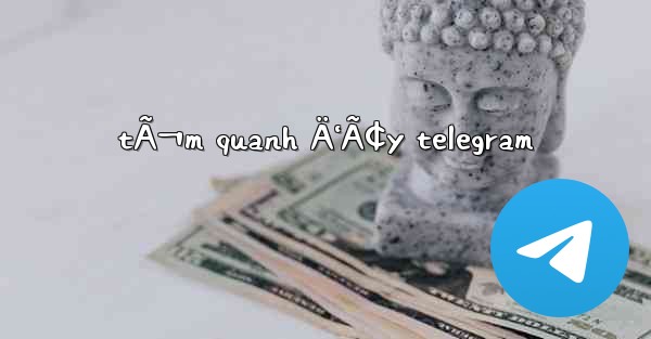 tÃ¬m quanh Ä‘Ã¢y telegram