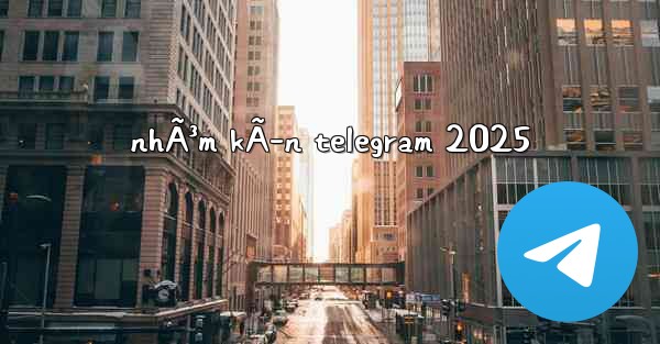 nhÃ³m kÃ­n telegram 2025