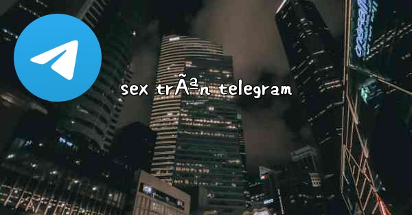 sex trÃªn telegram