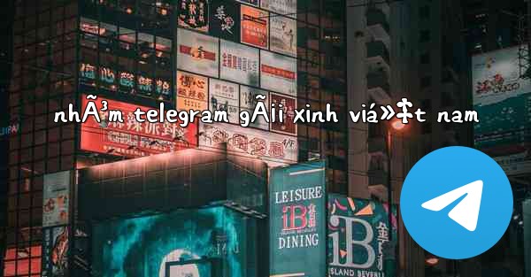 nhÃ³m telegram gÃ¡i xinh viá»‡t nam