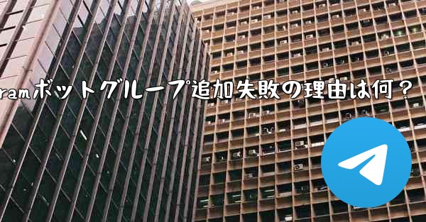 telegram 加入—Telegramボットグループ追加失敗の理由は何？