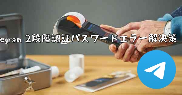 Telegram では 2 段階認証のパスワードを入力するとエラーが表示されますが、パスワードは正しいと確信しています。どうすればいいですか？_Telegram 2段階認証パスワードエラー解決策