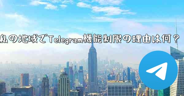 私の地域では通話などの Telegram の一部の機能が利用できないのはなぜですか？—私の地域でTelegram機能制限の理由は何？