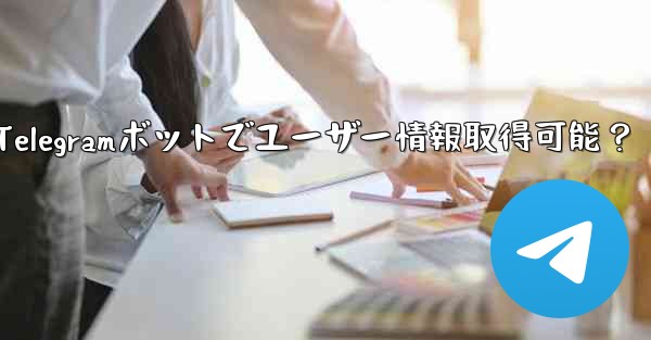 telegram ボットはユーザーの基本情报を取得できますか？_Telegramボットでユーザー情報取得可能？