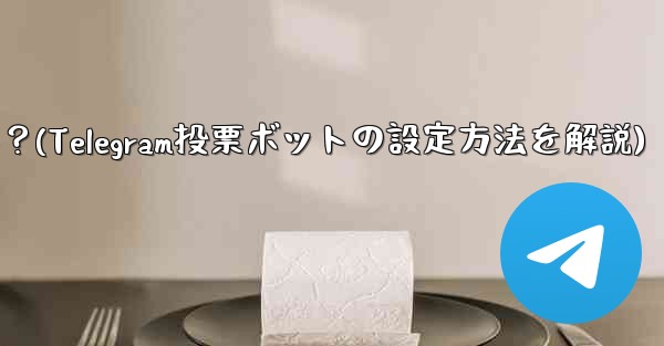 Telegram 投票ボットのオプションと設定を構成するにはどうすればよいですか？(Telegram投票ボットの設定方法を解説)