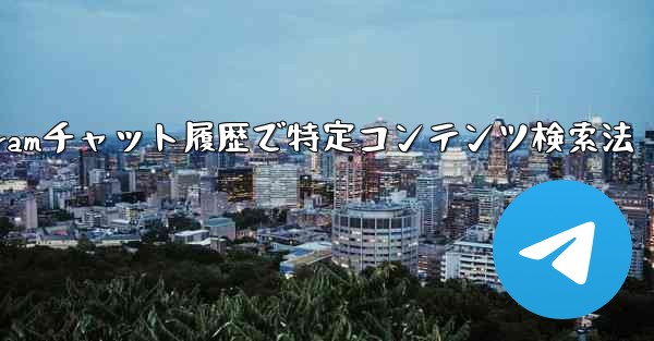 Telegram のチャット履歴で特定のコンテンツを検索するにはどうすればよいですか？-Telegramチャット履歴で特定コンテンツ検索法