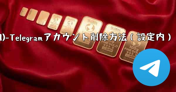 Telegram でアカウントを削除するにはどうすればよいですか？ (設定内)-Telegramアカウント削除方法（設定内）