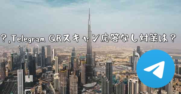TelegramでQRコードをスキャンしても応答がない場合はどうすればよいですか？,Telegram QRスキャン応答なし対策は？