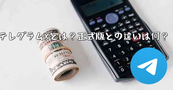 何？？？;テレグラムXとは？正式版との違いは何？