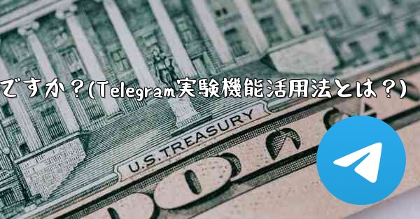 telegram の実験的机能を有効にするにはどうすればよいですか？(Telegram実験機能活用法とは？)