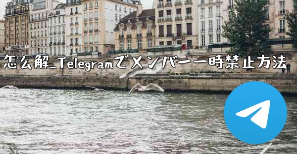 telegram被禁言怎么解_Telegramでメンバー一時禁止方法