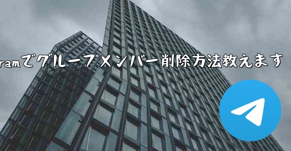 Telegram でグループ メンバー リストを表示し、メンバーを削除するにはどうすればよいですか？,Telegramでグループメンバー削除方法教えます