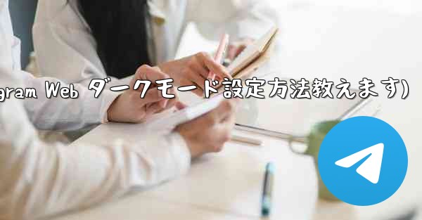 telegram设置在哪里(Telegram Web ダークモード設定方法教えます)