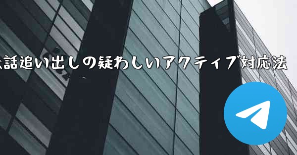 疑わしいアクティブな Telegram 会話を特定して追い出すにはどうすればよいでしょうか？、Telegram会話追い出しの疑わしいアクティブ対応法