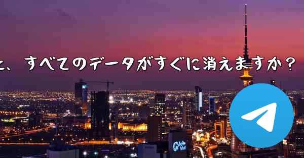 Telegram アカウントを削除すると、すべてのデータがすぐに消えますか？