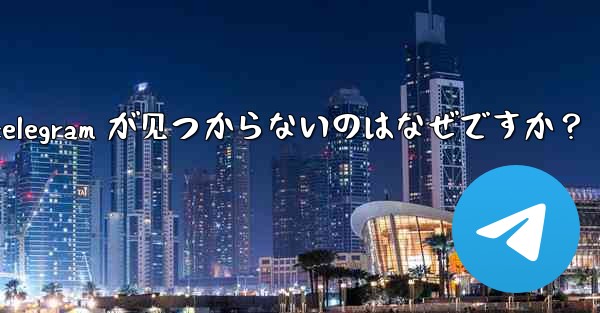 app store で telegram が见つからないのはなぜですか？