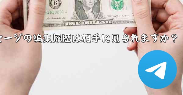 telegramメッセージの编集履歴は相手に见られますか？
