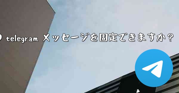 1 つのチャットに何件の telegram メッセージを固定できますか？