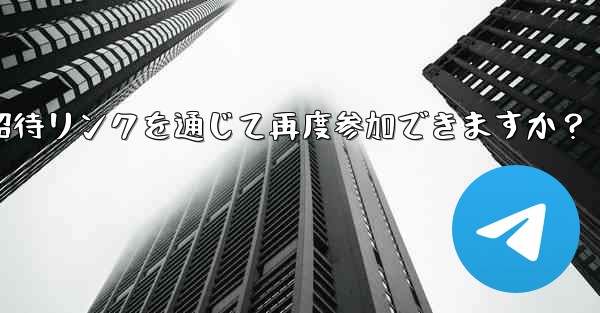 禁止された Telegram メンバーは、招待リンクを通じて再度参加できますか？