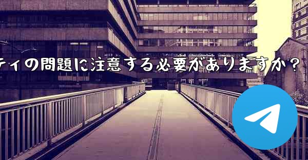 なじみのない Telegram グループに参加する前に、どのようなプライバシーとセキュリティの問題に注意する必要がありますか？