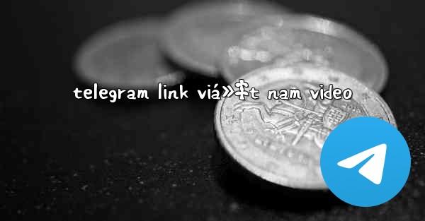 telegram link viá»‡t nam video