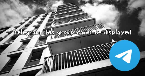 telegram this group can't be displayed