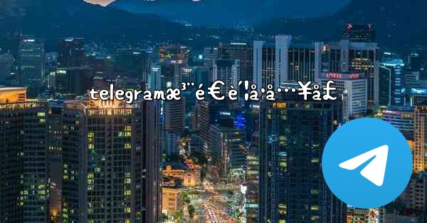 telegramæ³¨é€è´¦å·å…¥å£