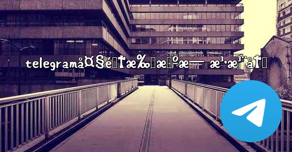 telegramå¤§é™†æ‰‹æœºæ— æ³•æ³¨å†Œ