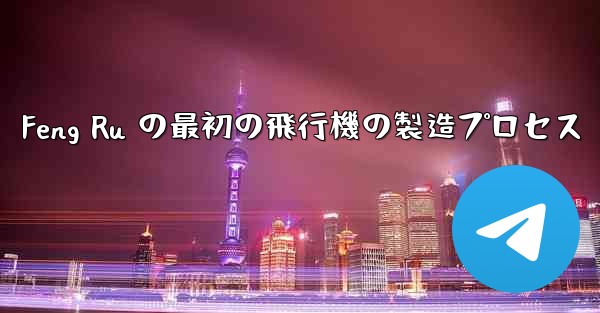 Feng Ru の最初の飛行機の製造プロセス