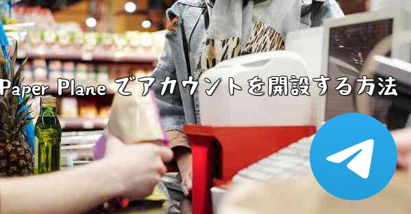 携帯電話番号を使用して Paper Plane でアカウントを開設する方法