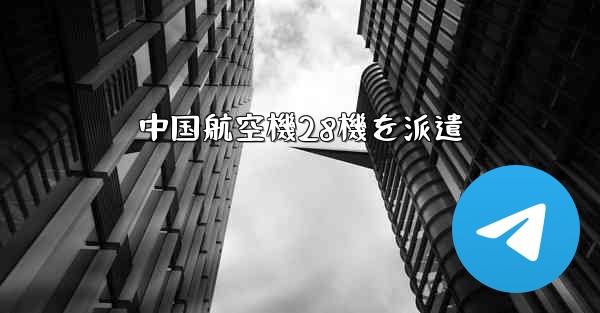 中国航空機28機を派遣