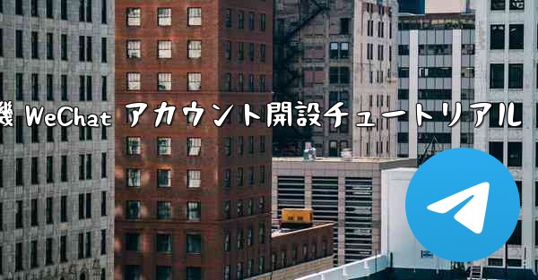 紙飛行機 WeChat アカウント開設チュートリアル