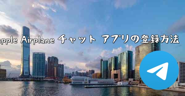 <b>Apple Airplane チャット アプリの登録方法</b>